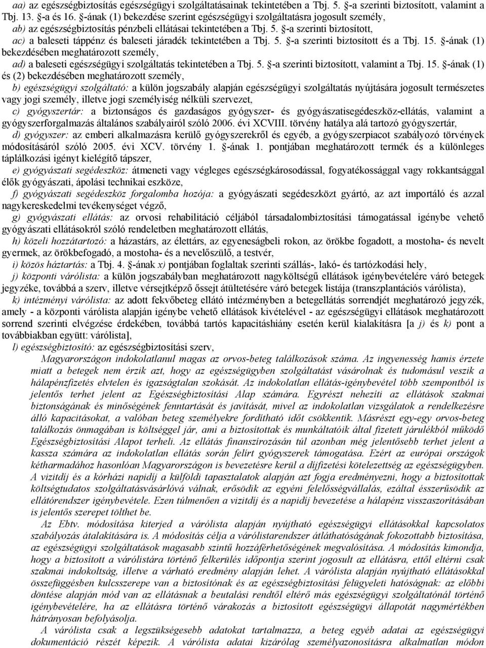 -a szerinti biztosított, ac) a baleseti táppénz és baleseti járadék tekintetében a Tbj. 5. -a szerinti biztosított és a Tbj. 15.