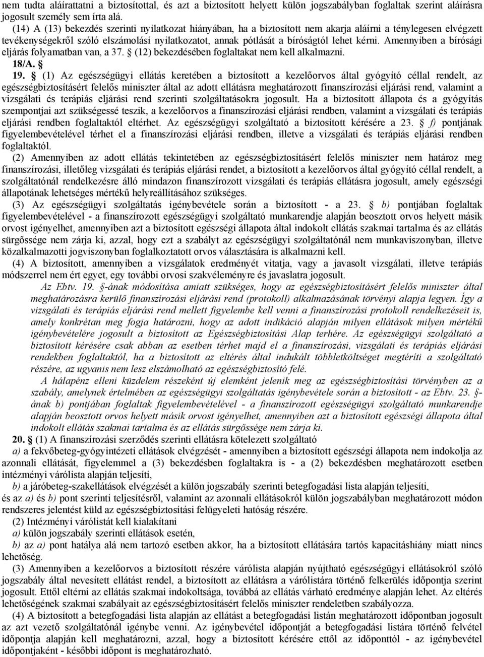 kérni. Amennyiben a bírósági eljárás folyamatban van, a 37. (12) bekezdésében foglaltakat nem kell alkalmazni. 18/A. 19.