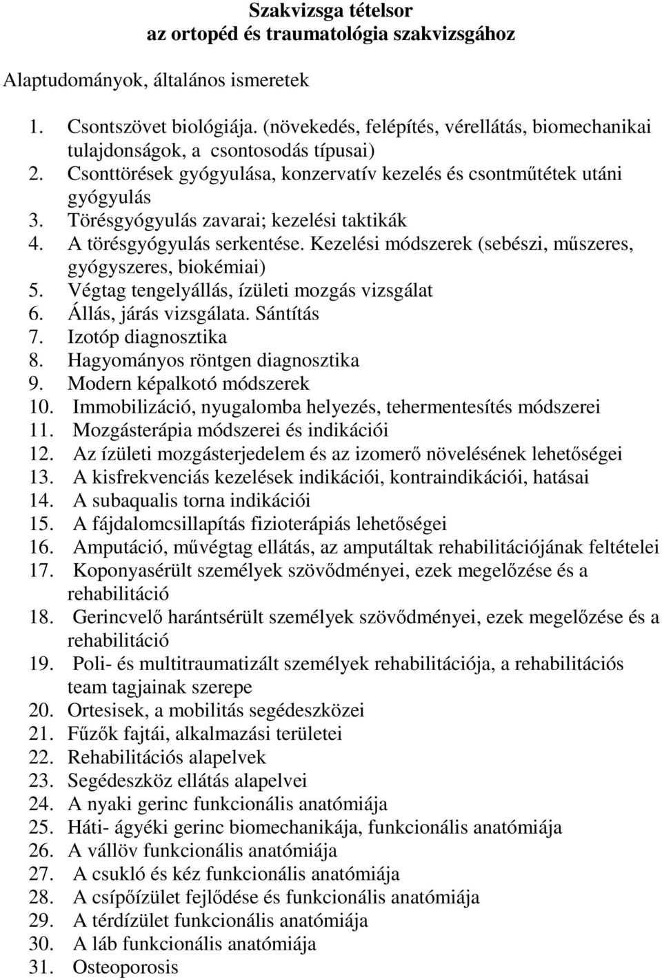 Törésgyógyulás zavarai; kezelési taktikák 4. A törésgyógyulás serkentése. Kezelési módszerek (sebészi, mszeres, gyógyszeres, biokémiai) 5. Végtag tengelyállás, ízületi mozgás vizsgálat 6.