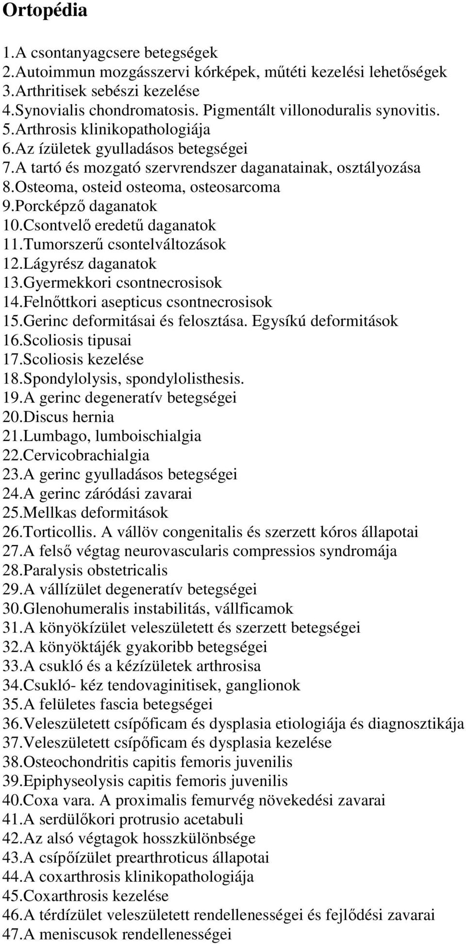 Csontvel eredet daganatok 11.Tumorszer csontelváltozások 12.Lágyrész daganatok 13.Gyermekkori csontnecrosisok 14.Felnttkori asepticus csontnecrosisok 15.Gerinc deformitásai és felosztása.