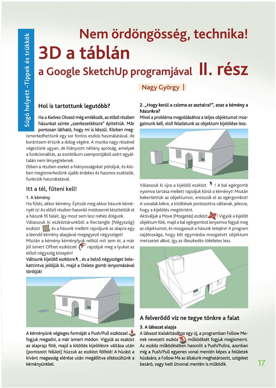 A munka nagy részével végeztünk ugyan, de hiányzott néhány apróság, amelyek a funkcionalitás, az esztétikum szempontjából azért egyáltalán nem lényegtelenek.