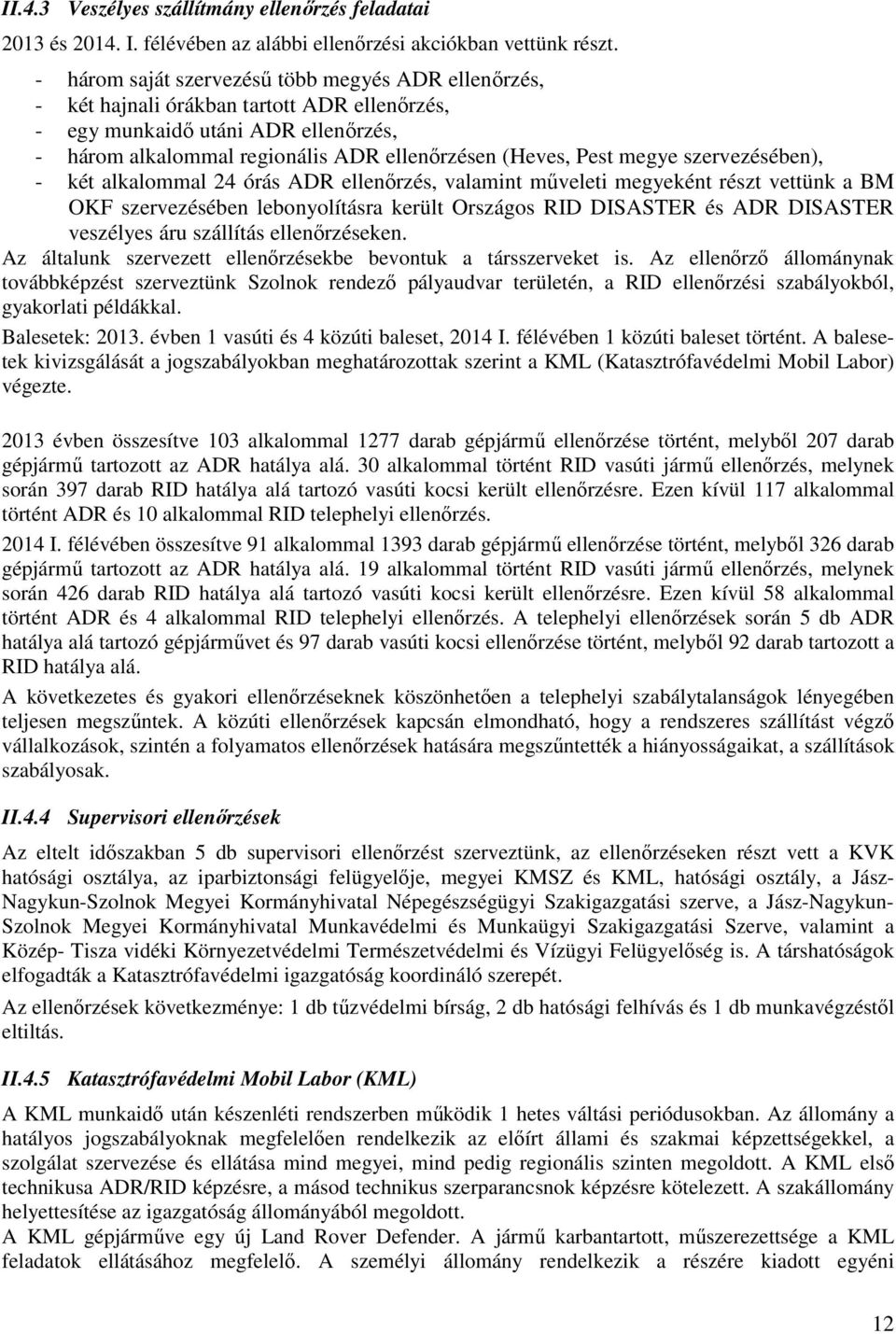 megye szervezésében), - két alkalommal 24 órás ADR ellenőrzés, valamint műveleti megyeként részt vettünk a BM OKF szervezésében lebonyolításra került Országos RID DISASTER és ADR DISASTER veszélyes