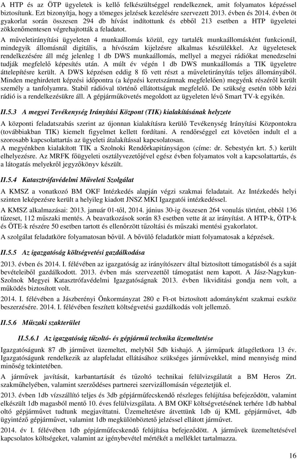 A műveletirányítási ügyeleten 4 munkaállomás közül, egy tartalék munkaállomásként funkcionál, mindegyik állomásnál digitális, a hívószám kijelzésre alkalmas készülékkel.