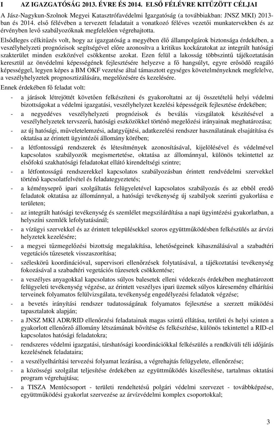 Elsődleges célkitűzés volt, hogy az igazgatóság a megyében élő állampolgárok biztonsága érdekében, a veszélyhelyzeti prognózisok segítségével előre azonosítva a kritikus kockázatokat az integrált