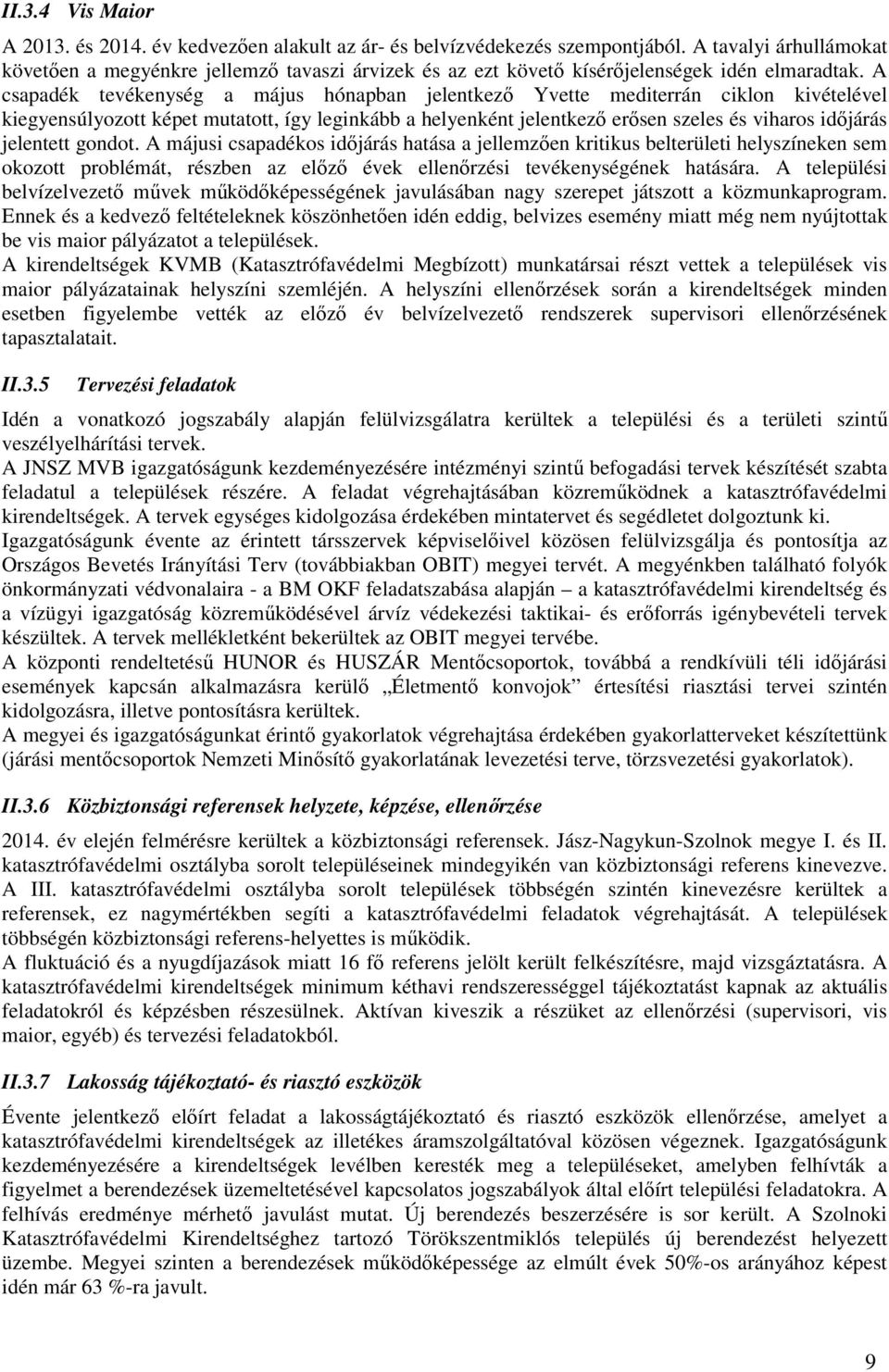 A csapadék tevékenység a május hónapban jelentkező Yvette mediterrán ciklon kivételével kiegyensúlyozott képet mutatott, így leginkább a helyenként jelentkező erősen szeles és viharos időjárás