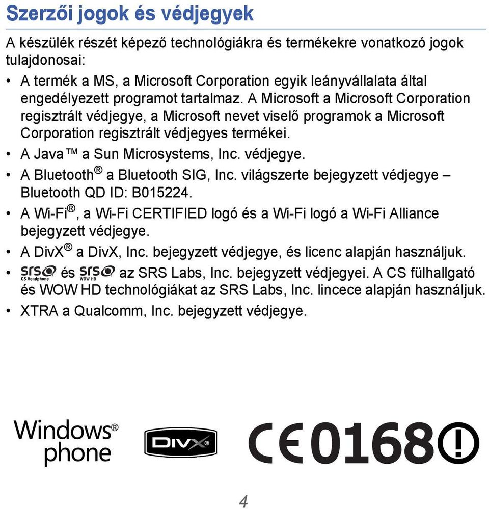 A Java a Sun Microsystems, Inc. védjegye. A Bluetooth a Bluetooth SIG, Inc. világszerte bejegyzett védjegye Bluetooth QD ID: B015224.