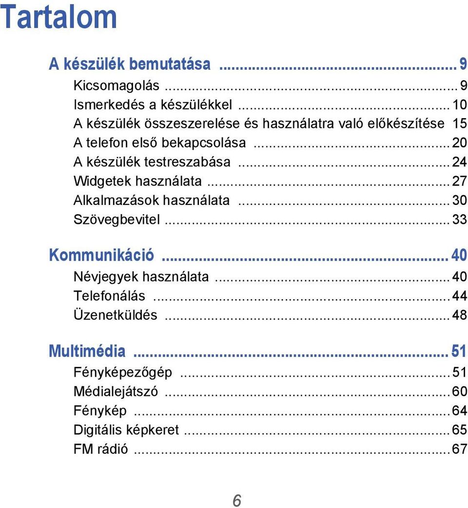 .. 20 A készülék testreszabása... 24 Widgetek használata... 27 Alkalmazások használata... 30 Szövegbevitel.