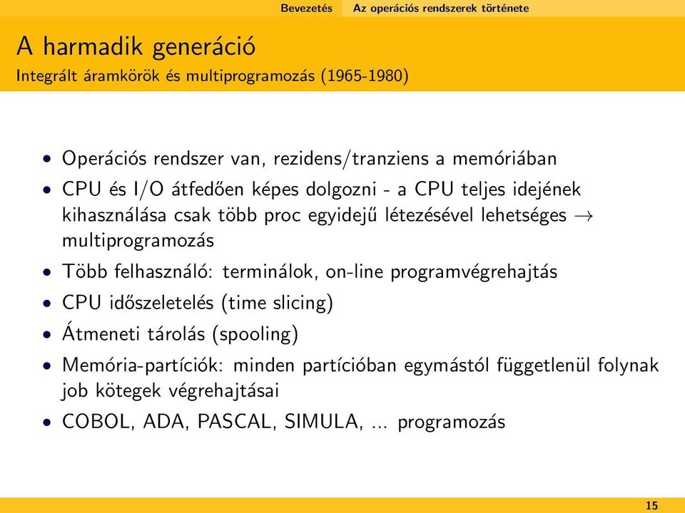 létezésével lehetséges multiprogramozás Több felhasználó: terminálok, on-line programvégrehajtás CPU időszeletelés (time slicing) Átmeneti