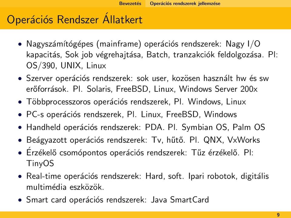 Windows, Linux PC-s operációs rendszerek, Pl. Linux, FreeBSD, Windows Handheld operációs rendszerek: PDA. Pl. Symbian OS, Palm OS Beágyazott operációs rendszerek: Tv, hűtő. Pl. QNX, VxWorks Érzékelő csomópontos operációs rendszerek: Tűz érzékelő.