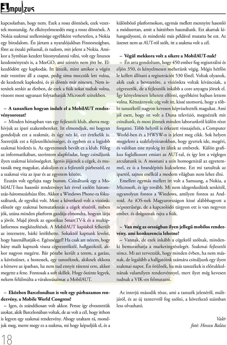 Amikor a Symbian kezdett bizonytalanná válni, volt egy linuxos kezdeményezés is, a MeeGO, ami szintén nem jött be. Elkezdődött egy kapkodás.