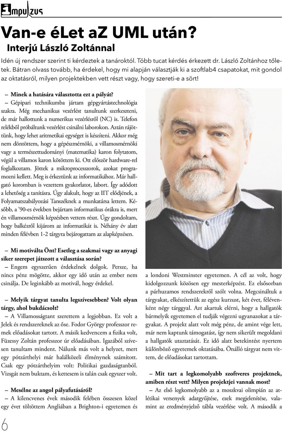 Minek a hatására választotta ezt a pályát? Gépipari technikumba jártam gépgyártástechnológia szakra. Még mechanikus vezérlést tanultunk szerkeszteni, de már hallottunk a numerikus vezérlésről (NC) is.