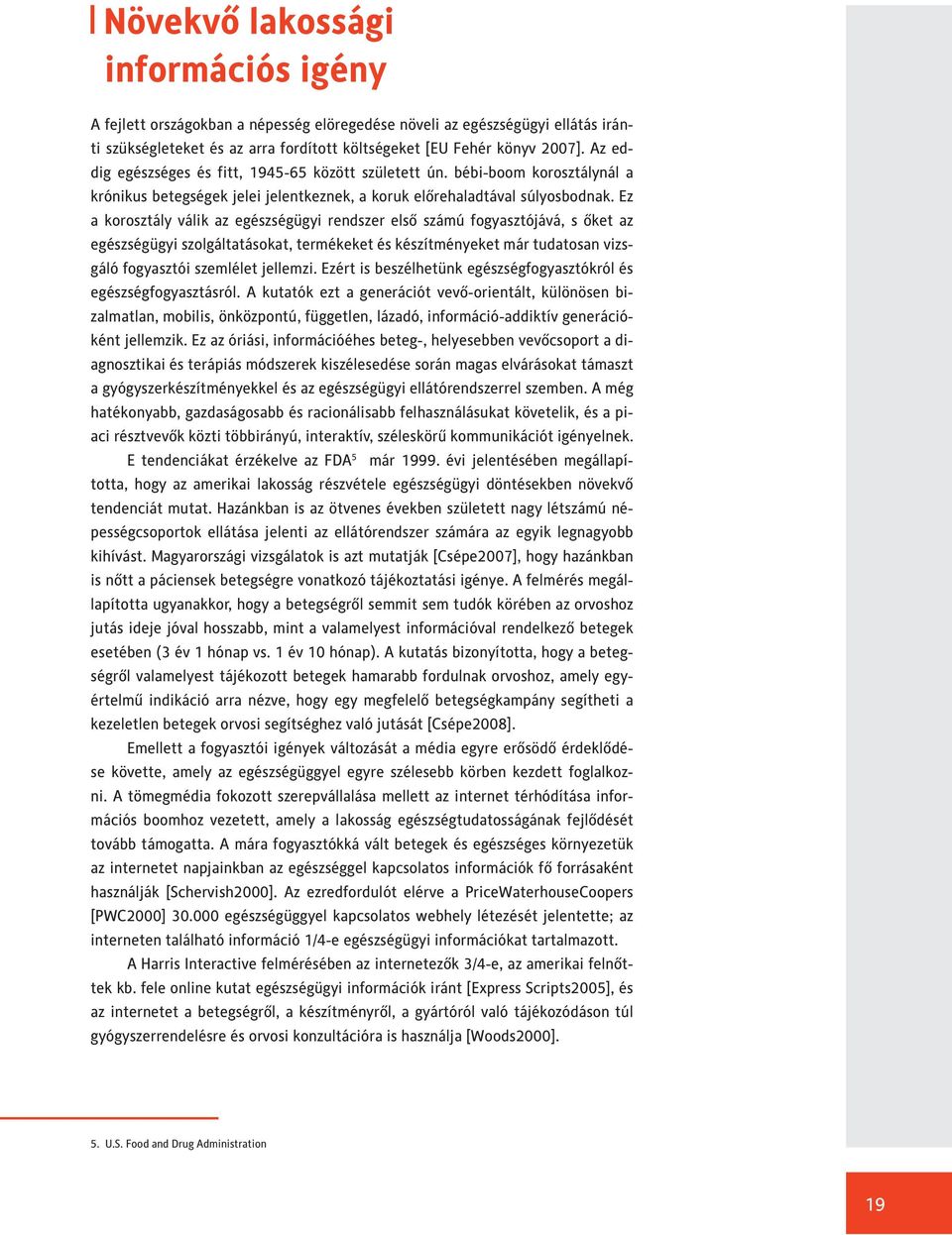 Ez a korosztály válik az egészségügyi rendszer első számú fogyasztójává, s őket az egészségügyi szolgáltatásokat, termékeket és készítményeket már tudatosan vizsgáló fogyasztói szemlélet jellemzi.