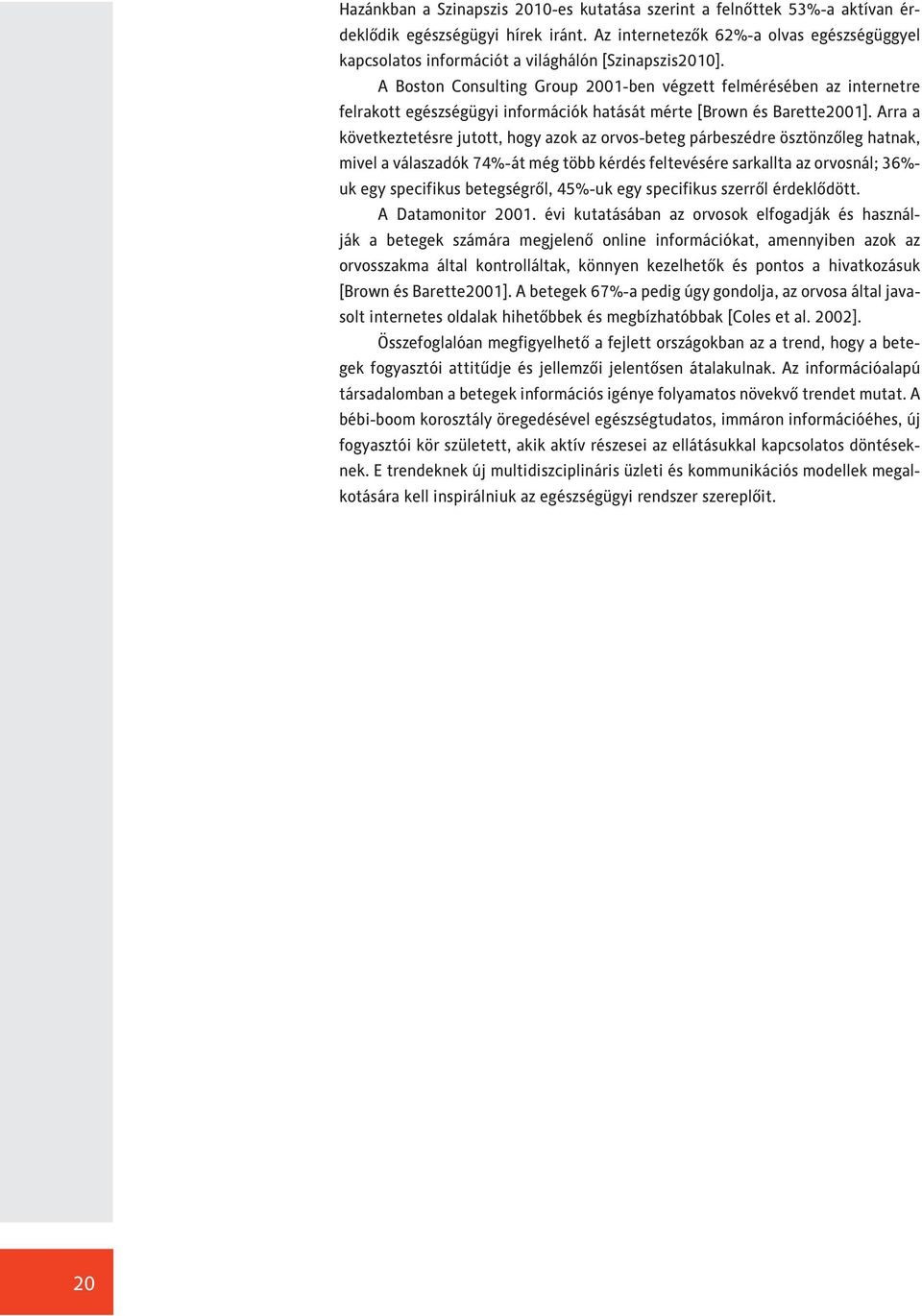 A Boston Consulting Group 2001-ben végzett felmérésében az internetre felrakott egészségügyi információk hatását mérte [Brown és Barette2001].