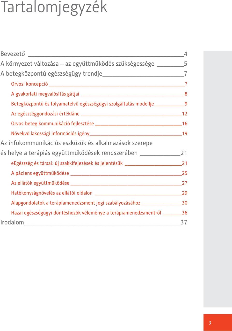 eszközök és alkalmazások szerepe és helye a terápiás együttműködések rendszerében 21 eegészség és társai: új szakkifejezések és jelentésük 21 A páciens együttműködése 25 Az ellátók