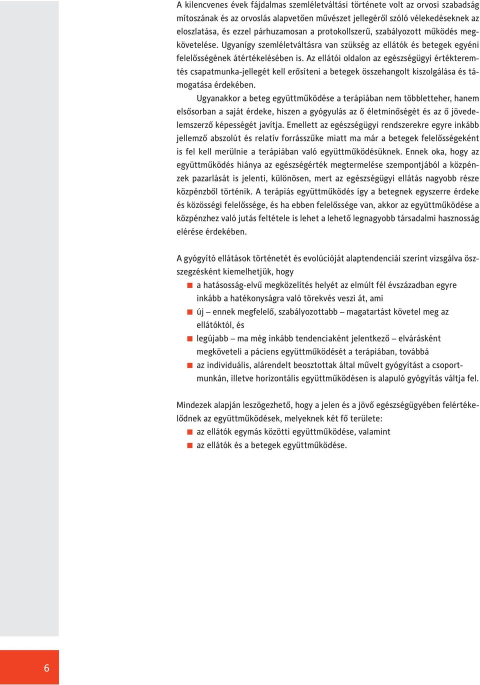 Az ellátói oldalon az egészségügyi értékteremtés csapatmunka-jellegét kell erősíteni a betegek összehangolt kiszolgálása és támogatása érdekében.