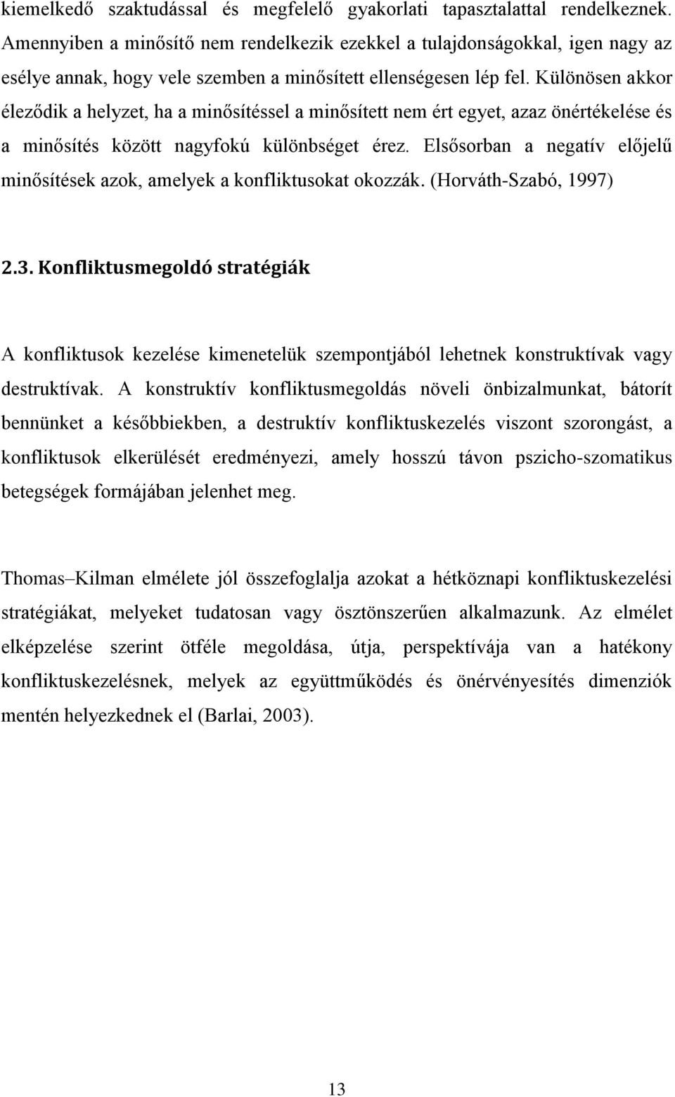 Különösen akkor éleződik a helyzet, ha a minősítéssel a minősített nem ért egyet, azaz önértékelése és a minősítés között nagyfokú különbséget érez.