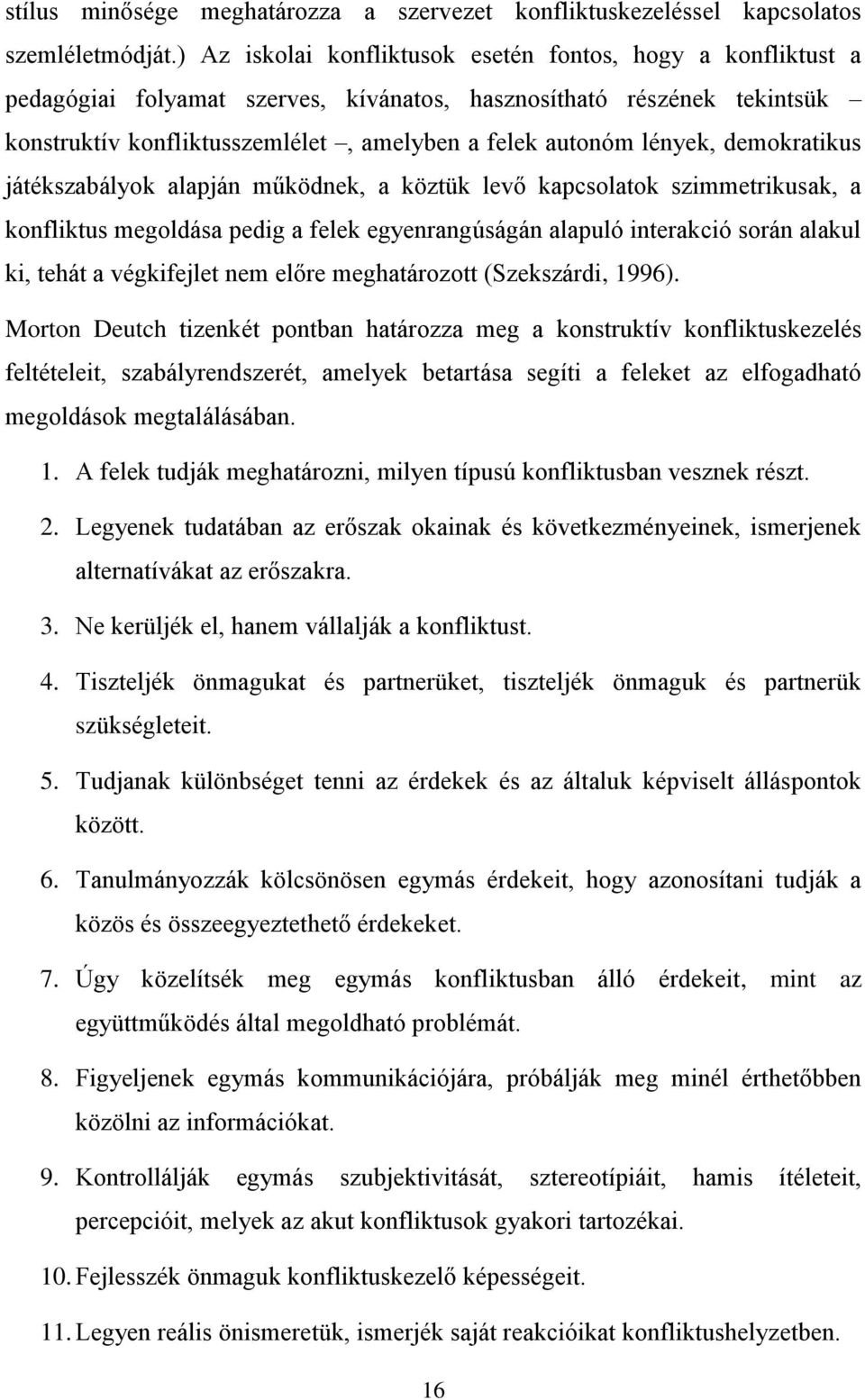 lények, demokratikus játékszabályok alapján működnek, a köztük levő kapcsolatok szimmetrikusak, a konfliktus megoldása pedig a felek egyenrangúságán alapuló interakció során alakul ki, tehát a