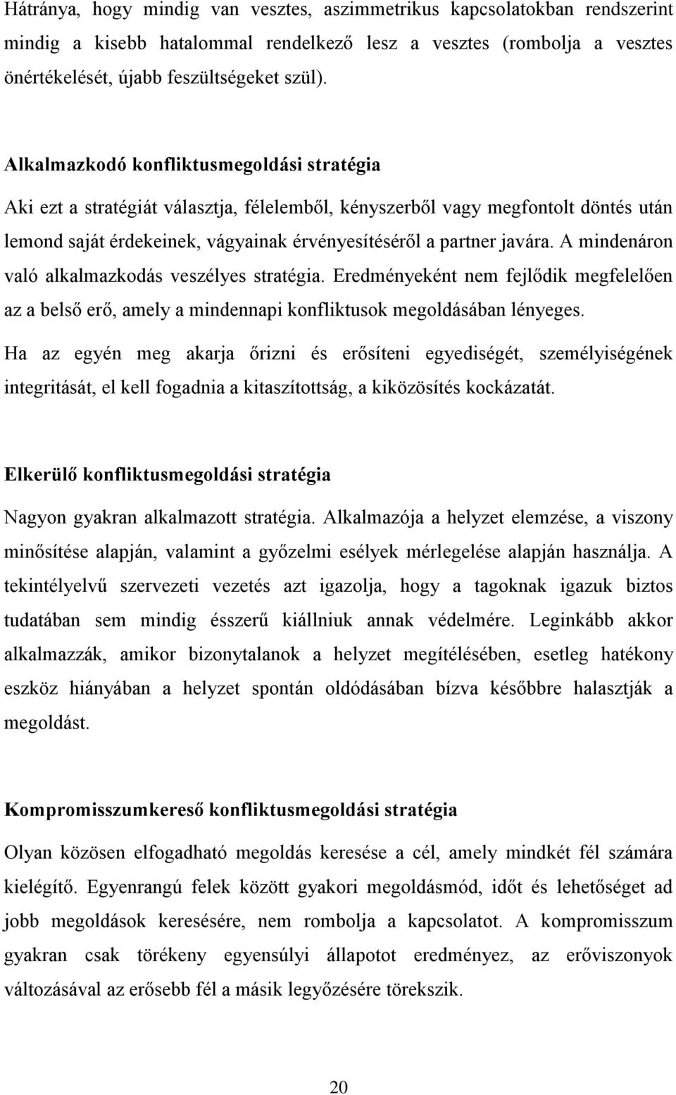 A mindenáron való alkalmazkodás veszélyes stratégia. Eredményeként nem fejlődik megfelelően az a belső erő, amely a mindennapi konfliktusok megoldásában lényeges.