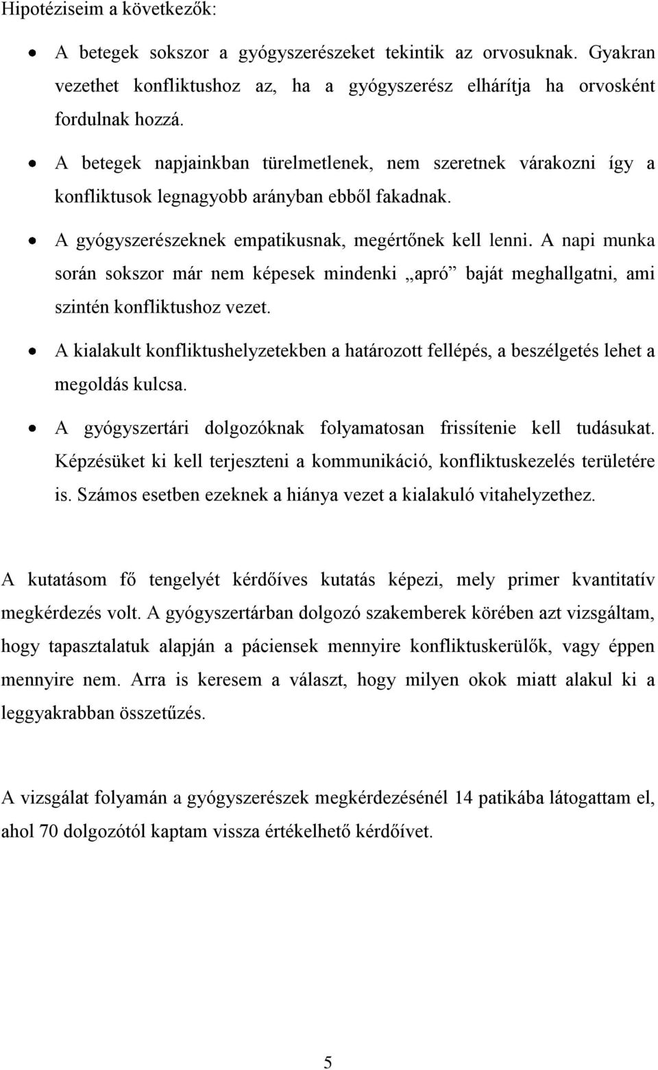 A napi munka során sokszor már nem képesek mindenki apró baját meghallgatni, ami szintén konfliktushoz vezet.