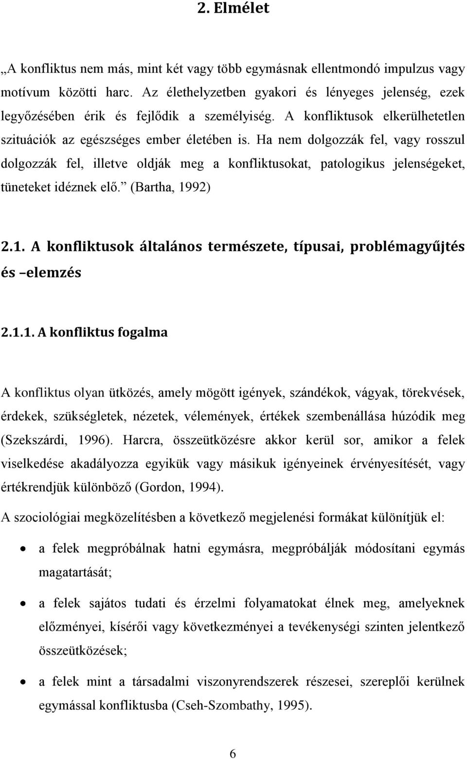 Ha nem dolgozzák fel, vagy rosszul dolgozzák fel, illetve oldják meg a konfliktusokat, patologikus jelenségeket, tüneteket idéznek elő. (Bartha, 19