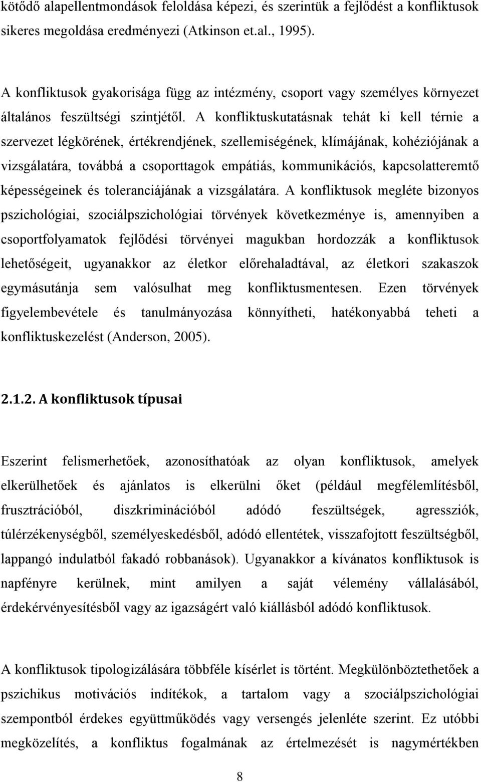 A konfliktuskutatásnak tehát ki kell térnie a szervezet légkörének, értékrendjének, szellemiségének, klímájának, kohéziójának a vizsgálatára, továbbá a csoporttagok empátiás, kommunikációs,