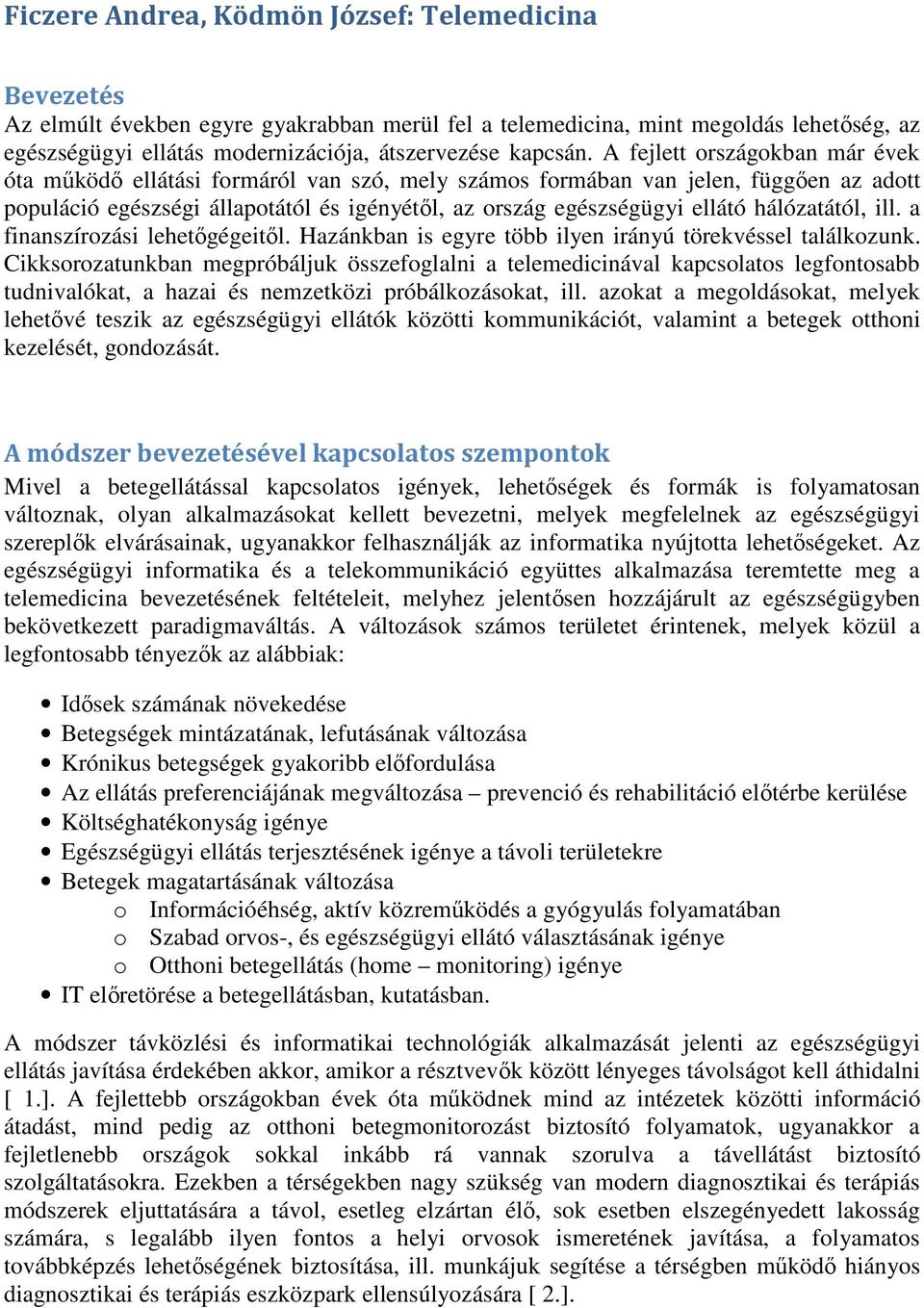 A fejlett országokban már évek óta működő ellátási formáról van szó, mely számos formában van jelen, függően az adott populáció egészségi állapotától és igényétől, az ország egészségügyi ellátó