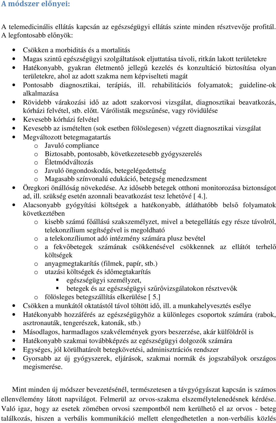 konzultáció biztosítása olyan területekre, ahol az adott szakma nem képviselteti magát Pontosabb diagnosztikai, terápiás, ill.