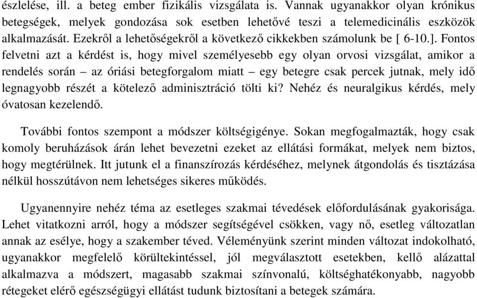 Fontos felvetni azt a kérdést is, hogy mivel személyesebb egy olyan orvosi vizsgálat, amikor a rendelés során az óriási betegforgalom miatt egy betegre csak percek jutnak, mely idő legnagyobb részét