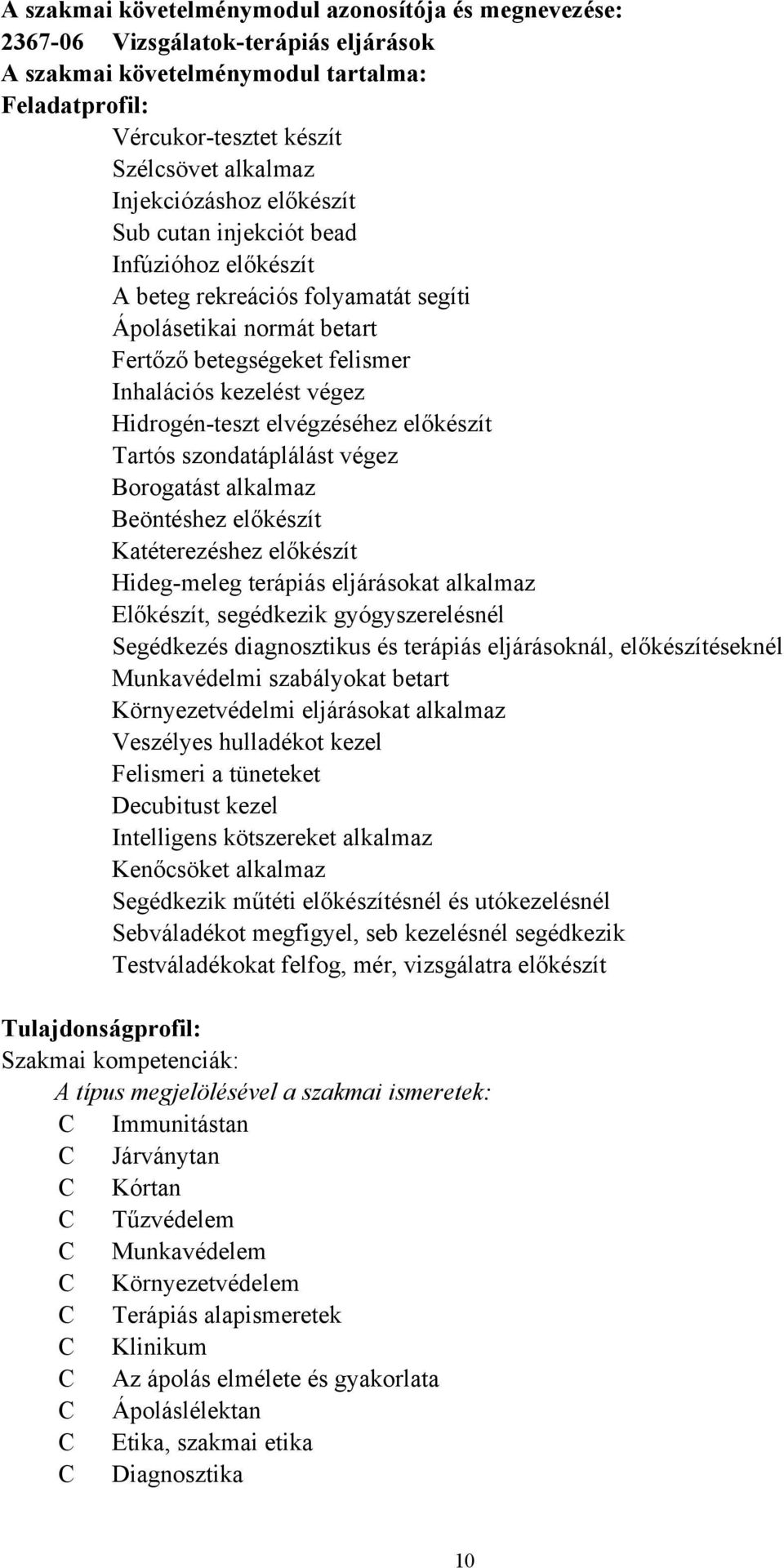 Hidrogén-teszt elvégzéséhez előkészít Tartós szondatáplálást végez Borogatást alkalmaz Beöntéshez előkészít Katéterezéshez előkészít Hideg-meleg terápiás eljárásokat alkalmaz Előkészít, segédkezik