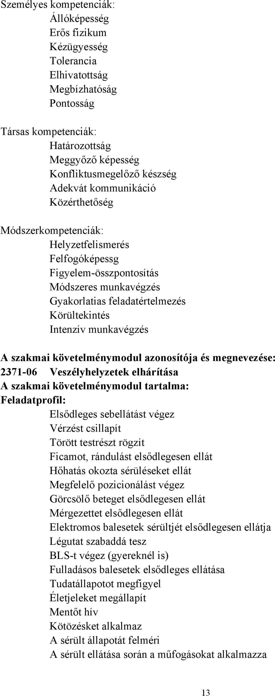 szakmai követelménymodul azonosítója és megnevezése: 2371-06 Veszélyhelyzetek elhárítása A szakmai követelménymodul tartalma: Feladatprofil: Elsődleges sebellátást végez Vérzést csillapít Törött