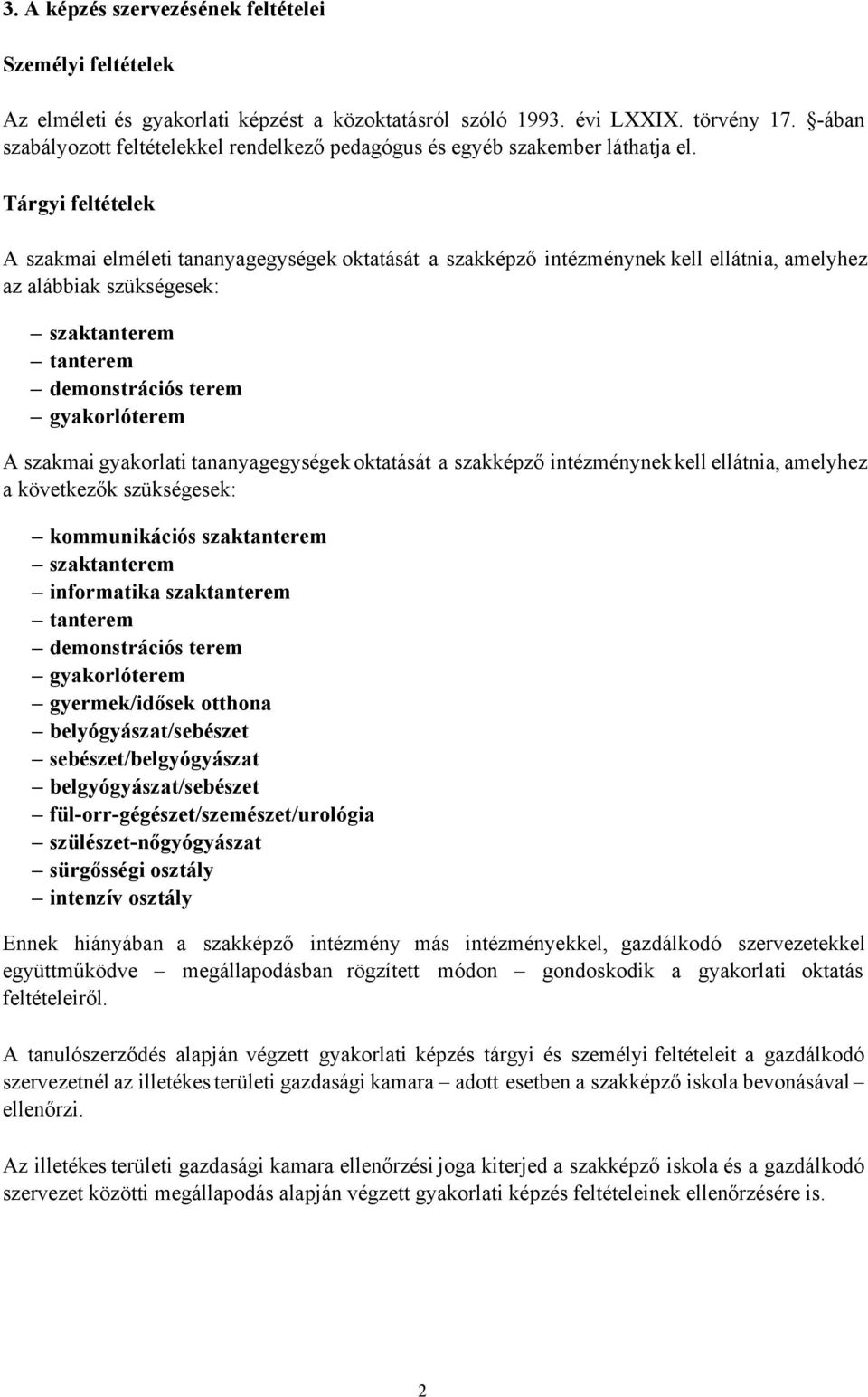 Tárgyi feltételek A szakmai elméleti tananyagegységek oktatását a szakképző intézménynek kell ellátnia, amelyhez az alábbiak szükségesek: szaktanterem tanterem demonstrációs terem gyakorlóterem A