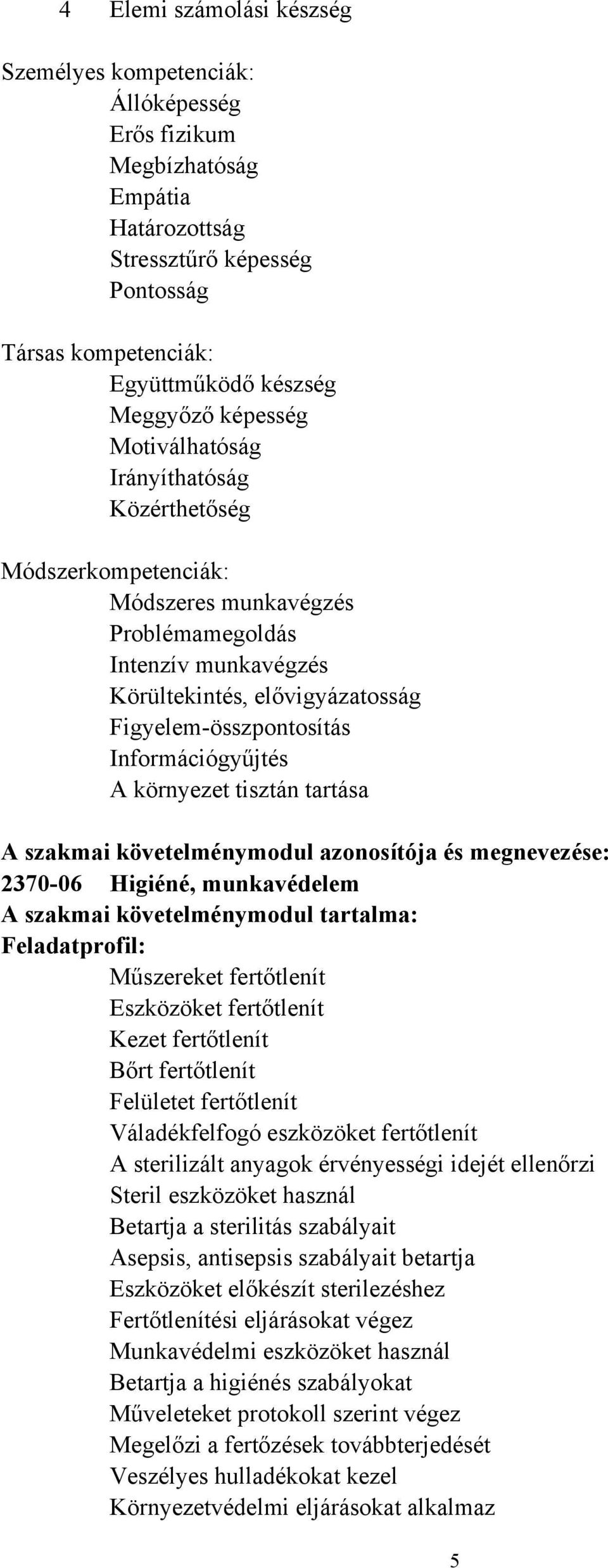 Információgyűjtés A környezet tisztán tartása A szakmai követelménymodul azonosítója és megnevezése: 2370-06 Higiéné, munkavédelem A szakmai követelménymodul tartalma: Feladatprofil: Műszereket