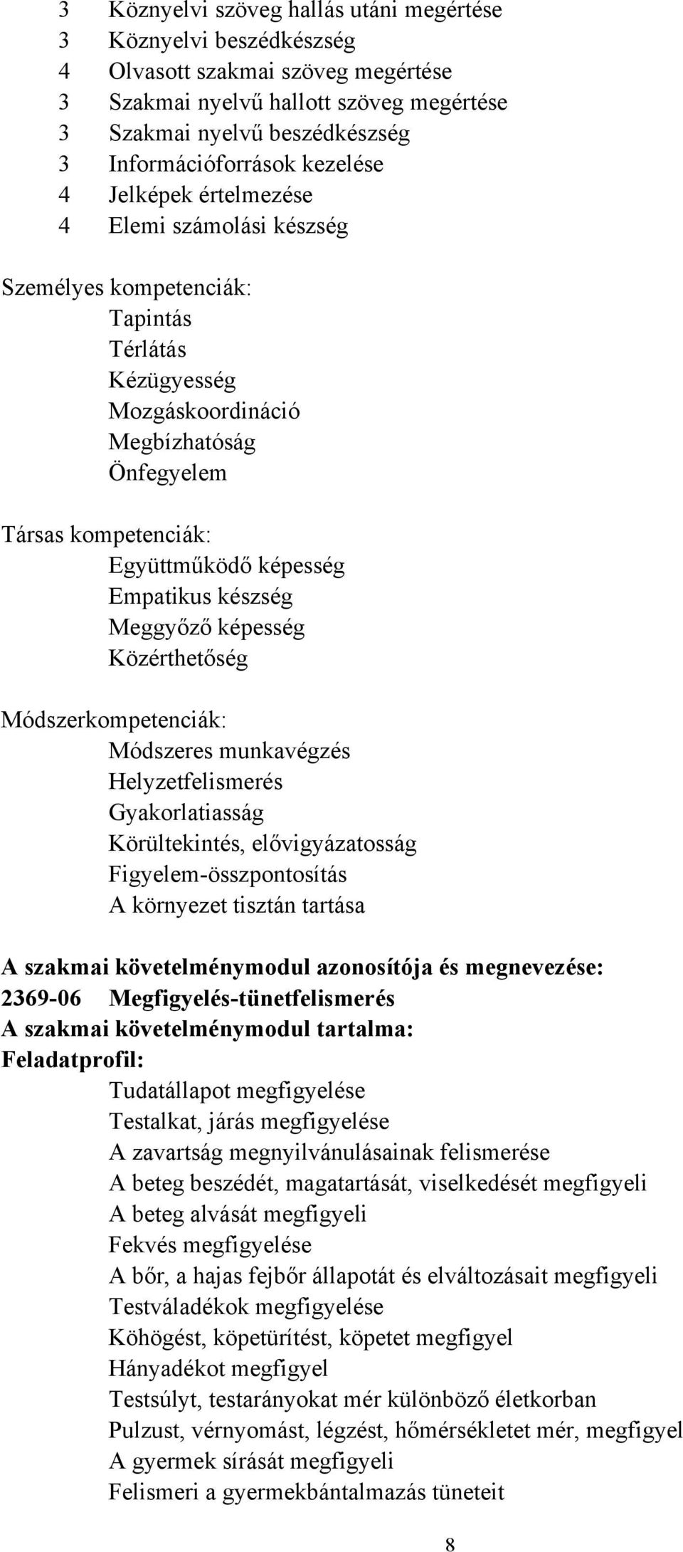 Empatikus készség Meggyőző képesség Közérthetőség Módszerkompetenciák: Módszeres munkavégzés Helyzetfelismerés Gyakorlatiasság Körültekintés, elővigyázatosság Figyelem-összpontosítás A környezet