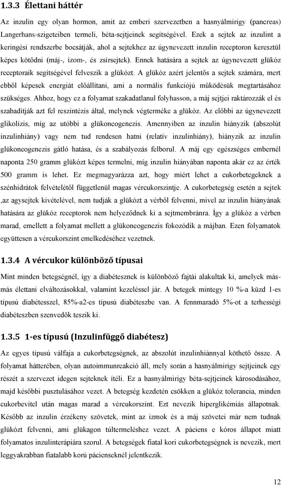 Ennek hatására a sejtek az úgynevezett glükóz receptoraik segítségével felveszik a glükózt.