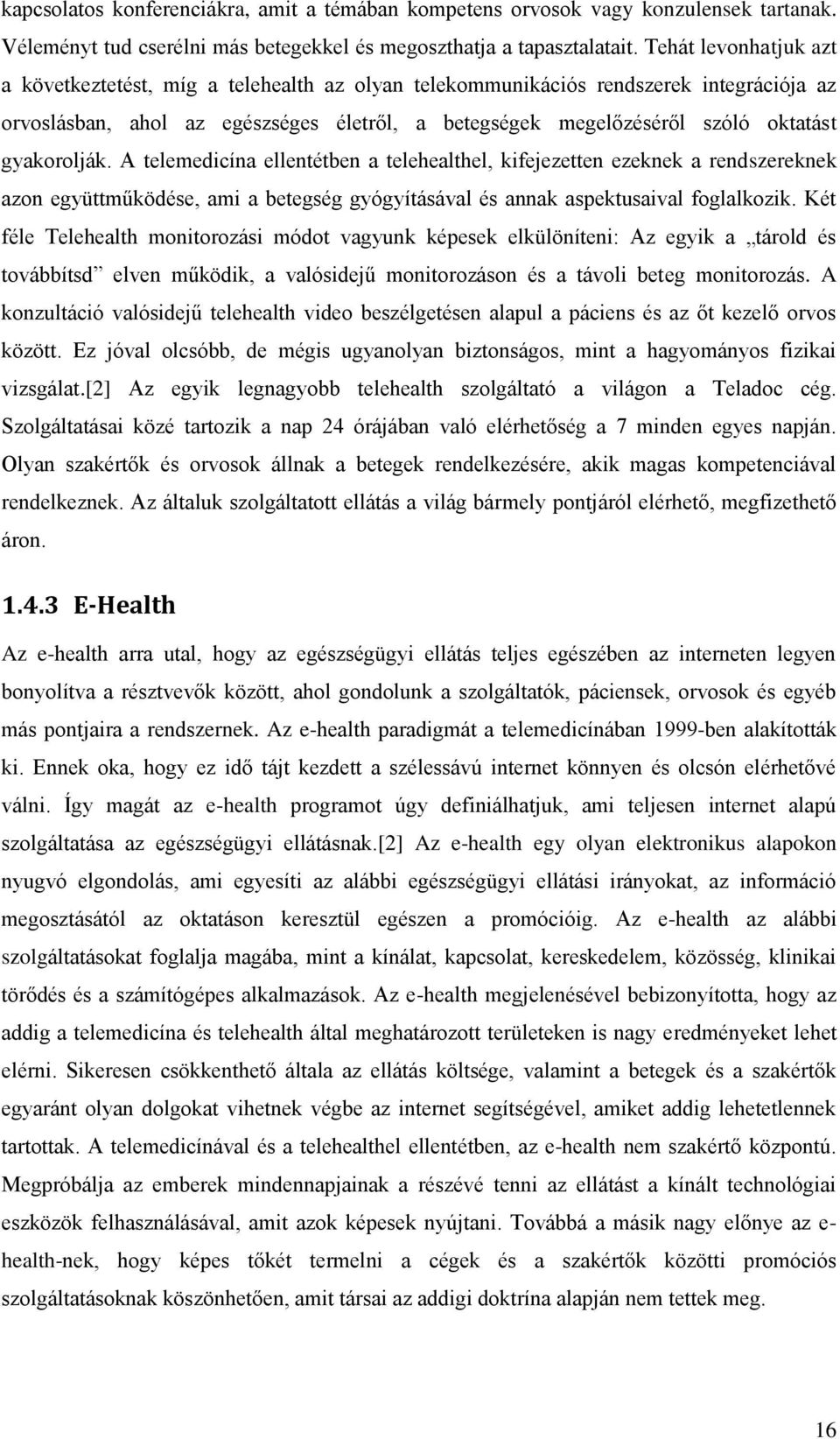 gyakorolják. A telemedicína ellentétben a telehealthel, kifejezetten ezeknek a rendszereknek azon együttműködése, ami a betegség gyógyításával és annak aspektusaival foglalkozik.