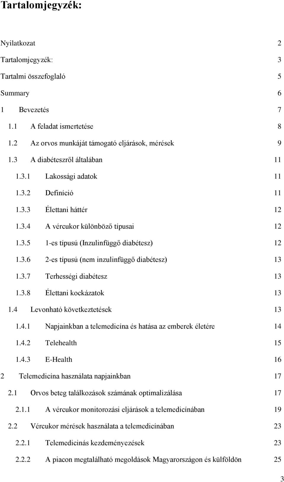 3.7 Terhességi diabétesz 13 1.3.8 Élettani kockázatok 13 1.4 Levonható következtetések 13 1.4.1 Napjainkban a telemedicína és hatása az emberek életére 14 1.4.2 Telehealth 15 1.4.3 E-Health 16 2 Telemedicína használata napjainkban 17 2.