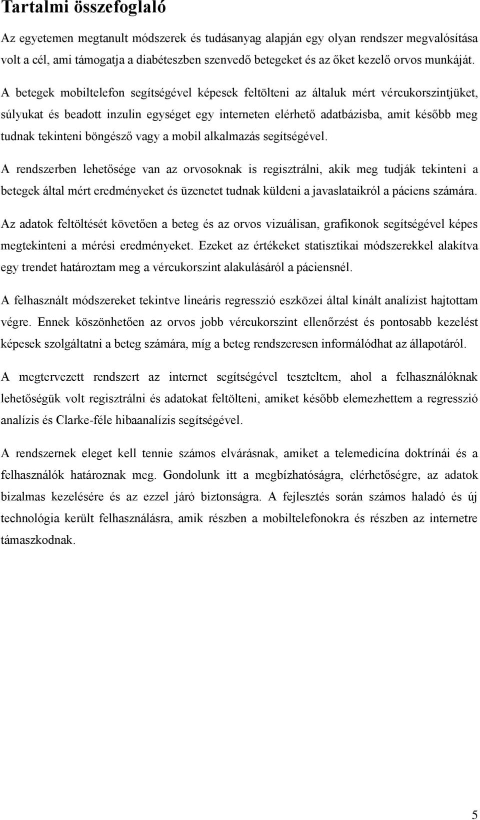 A betegek mobiltelefon segítségével képesek feltölteni az általuk mért vércukorszintjüket, súlyukat és beadott inzulin egységet egy interneten elérhető adatbázisba, amit később meg tudnak tekinteni