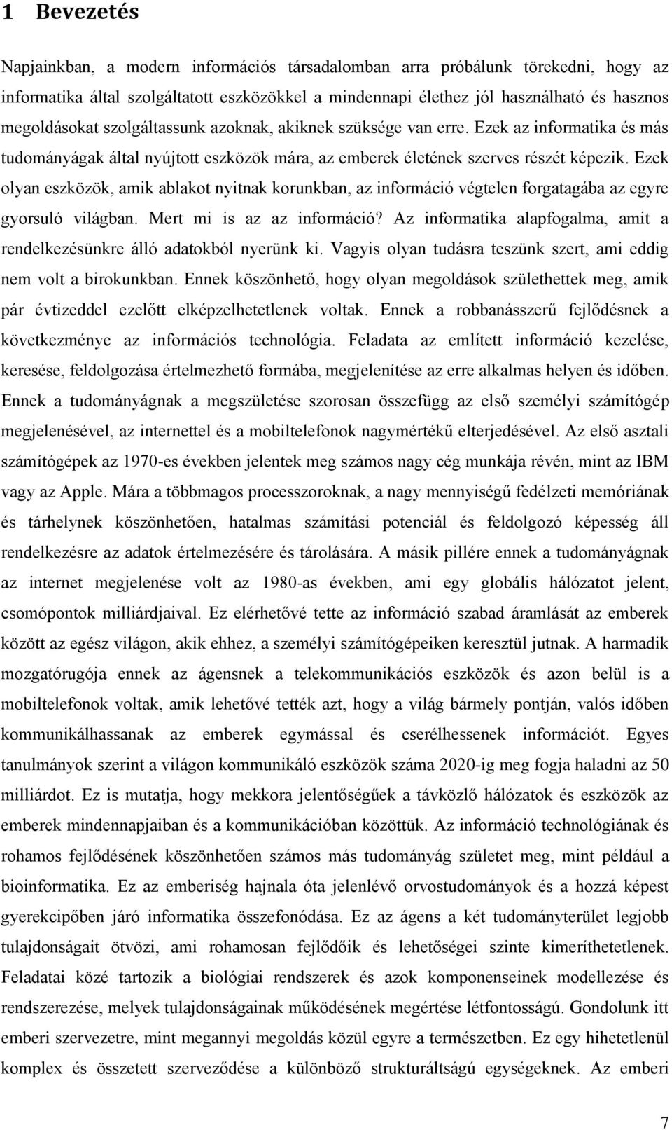 Ezek olyan eszközök, amik ablakot nyitnak korunkban, az információ végtelen forgatagába az egyre gyorsuló világban. Mert mi is az az információ?