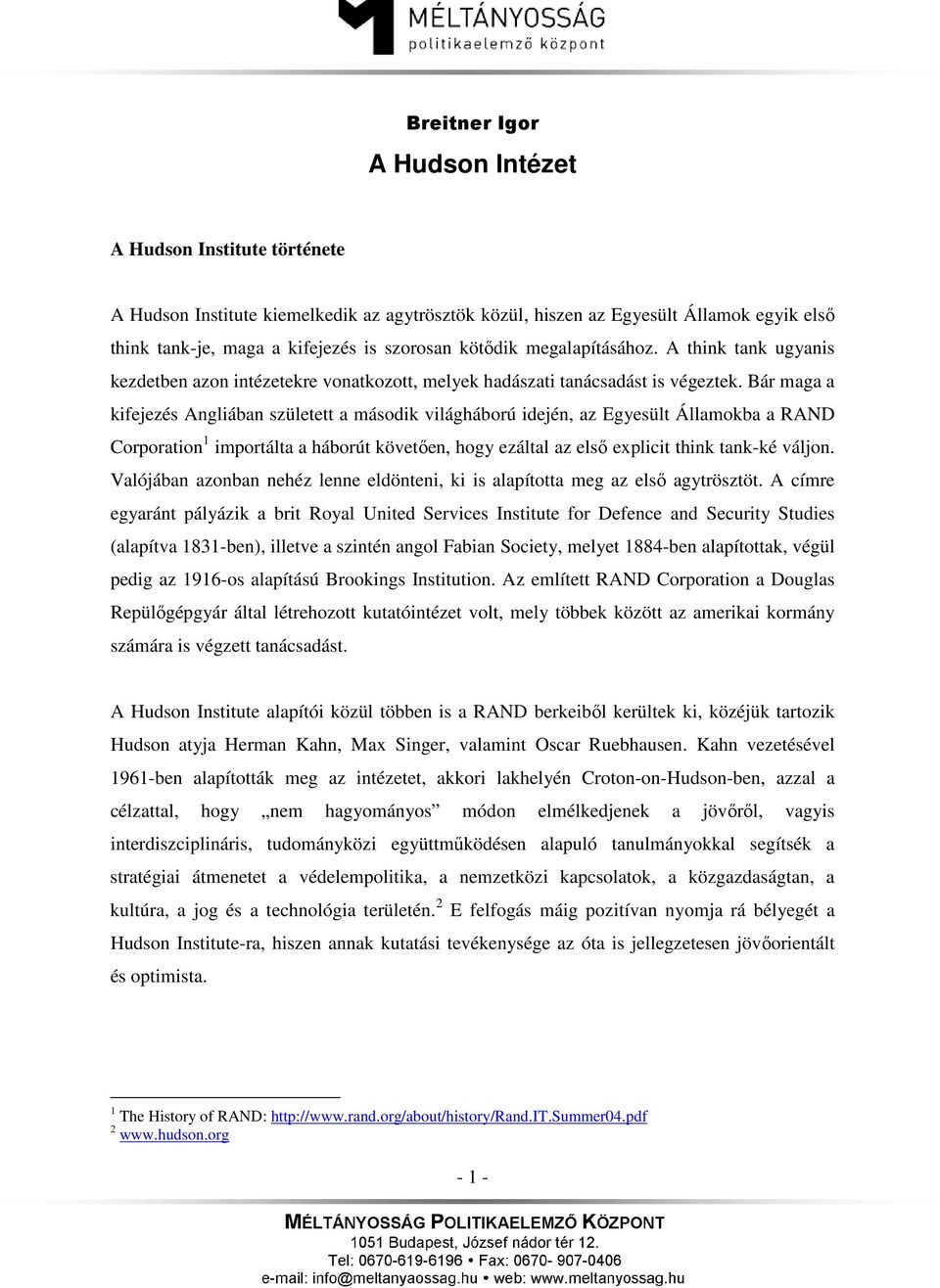 Bár maga a kifejezés Angliában született a második világháború idején, az Egyesült Államokba a RAND Corporation 1 importálta a háborút követően, hogy ezáltal az első explicit think tank-ké váljon.