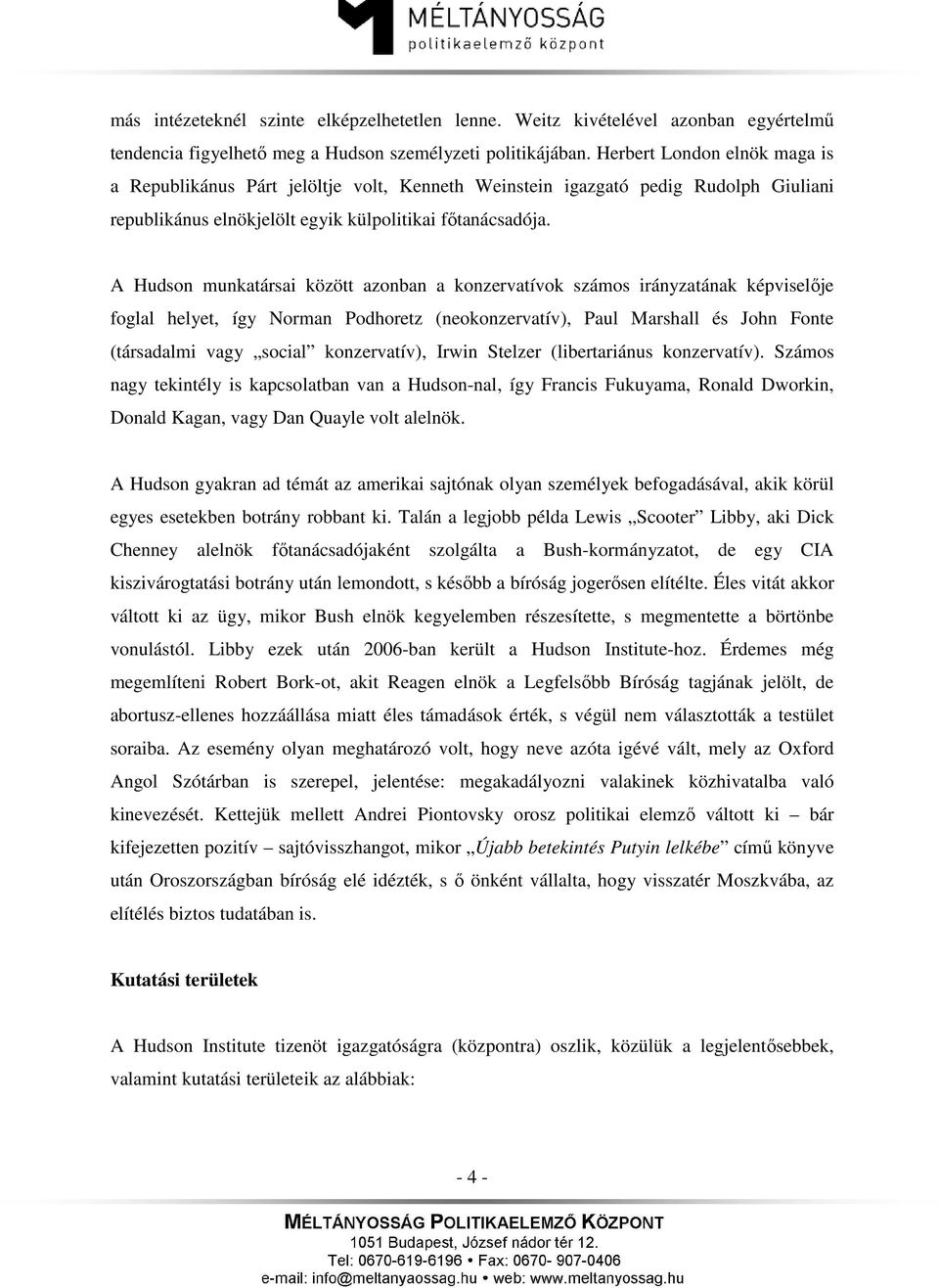 A Hudson munkatársai között azonban a konzervatívok számos irányzatának képviselője foglal helyet, így Norman Podhoretz (neokonzervatív), Paul Marshall és John Fonte (társadalmi vagy social