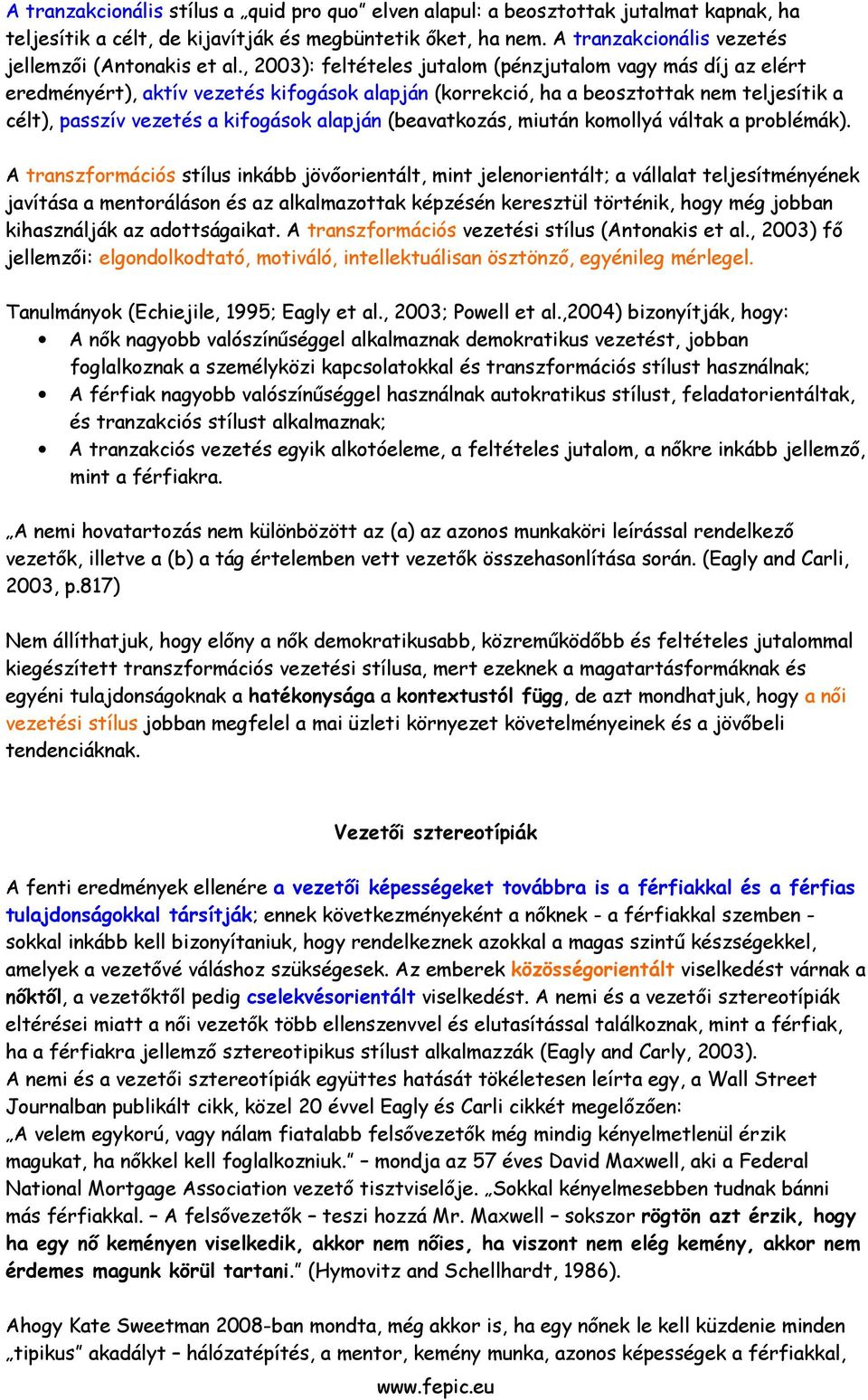 , 2003): feltételes jutalom (pénzjutalom vagy más díj az elért eredményért), aktív vezetés kifogások alapján (korrekció, ha a beosztottak nem teljesítik a célt), passzív vezetés a kifogások alapján