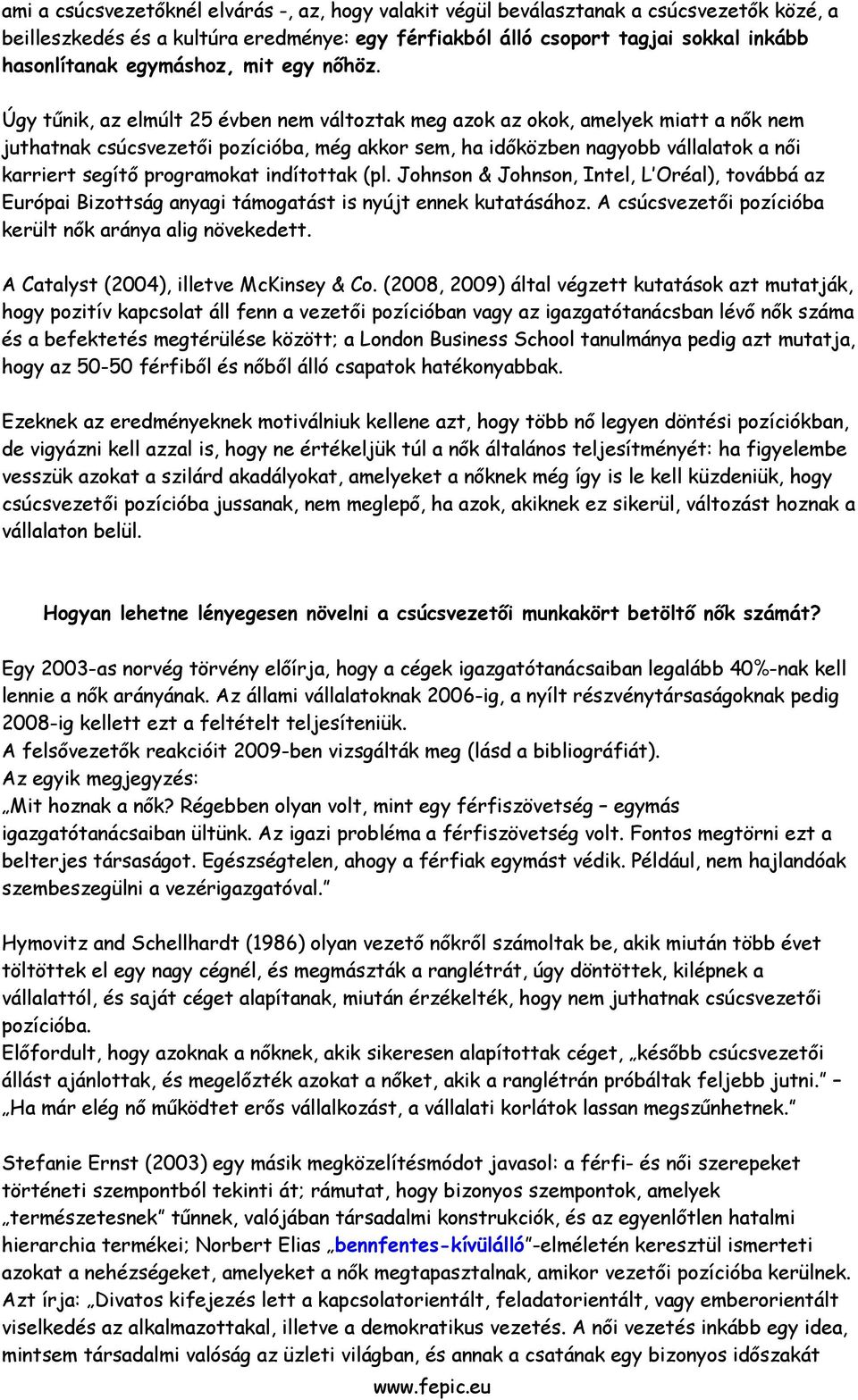 Úgy tőnik, az elmúlt 25 évben nem változtak meg azok az okok, amelyek miatt a nık nem juthatnak csúcsvezetıi pozícióba, még akkor sem, ha idıközben nagyobb vállalatok a nıi karriert segítı