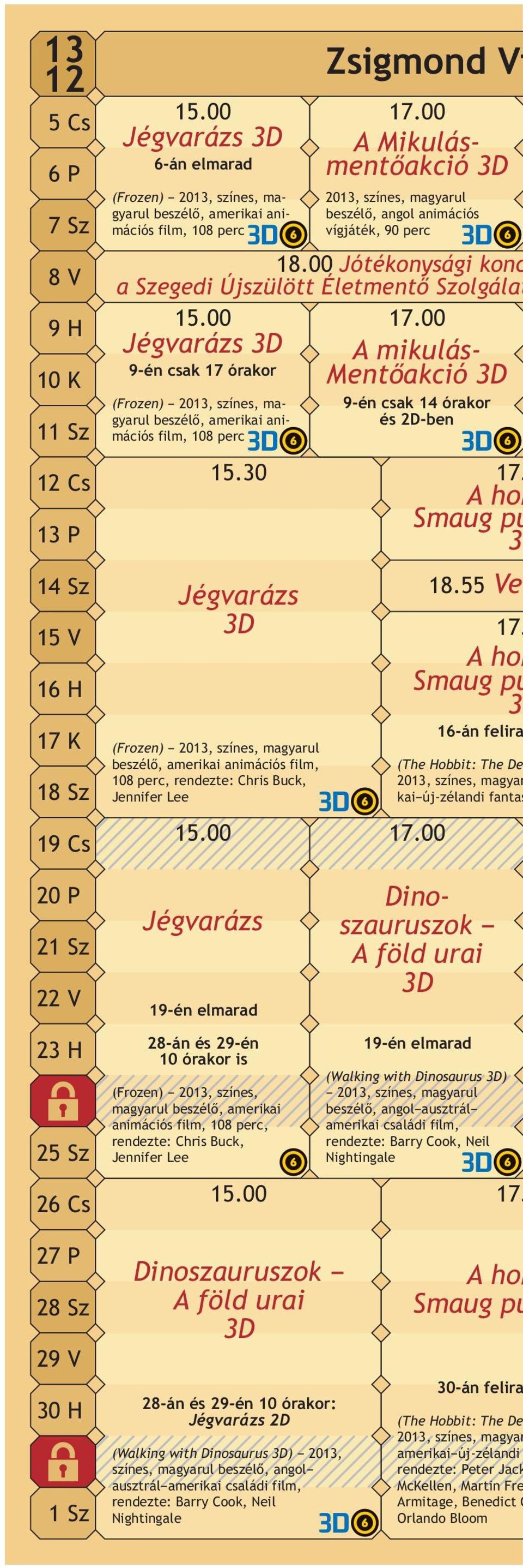 00 Jégvarázs 3D A mikulás- 9-én csak 17 órakor Mentőakció 3D (Frozen) magyarul beszélő, amerikai animációs film, 108 perc 15.30 17.