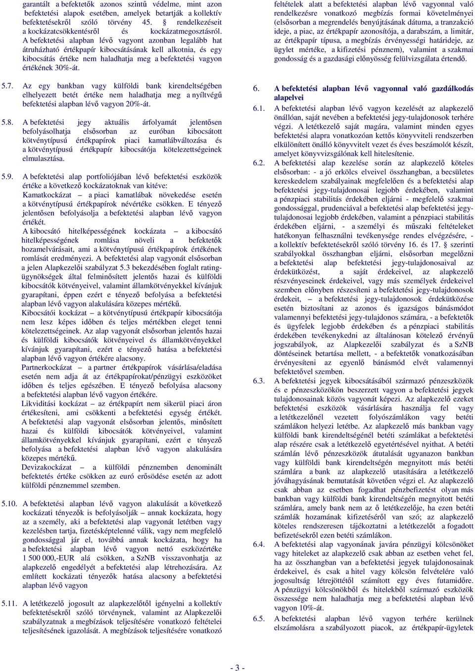 A befektetési alapban lévő vagyont azonban legalább hat átruházható értékpapír kibocsátásának kell alkotnia, és egy kibocsátás értéke nem haladhatja meg a befektetési vagyon értékének 30%-át. 5.7.