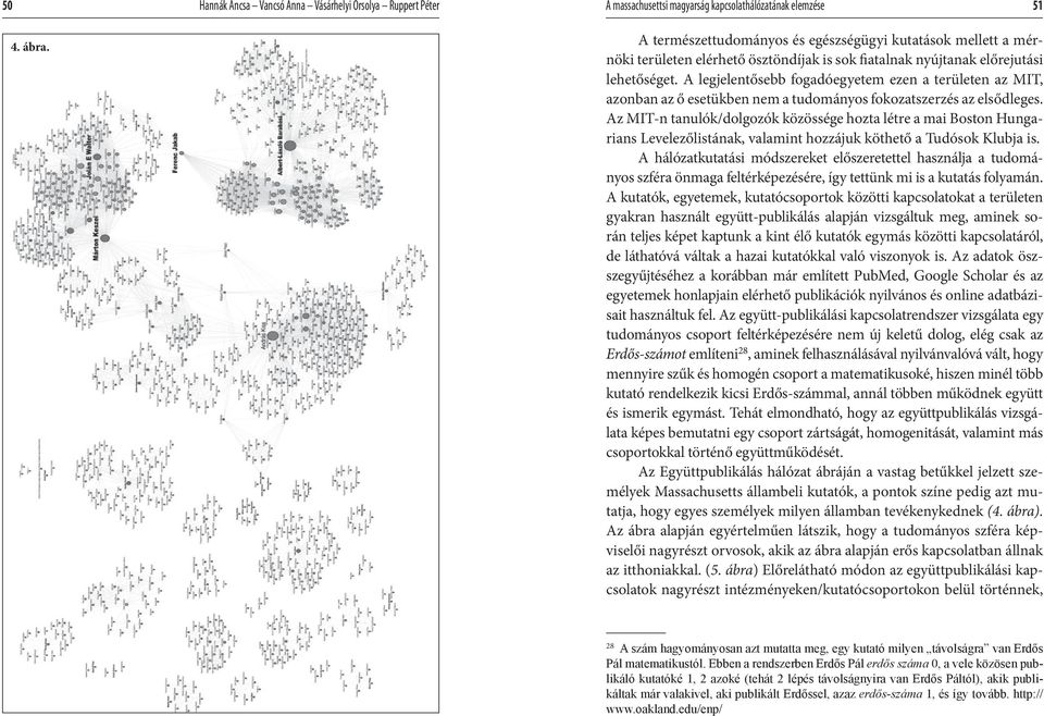 A legjelentősebb fogadóegyetem ezen a területen az MIT, azonban az ő esetükben nem a tudományos fokozatszerzés az elsődleges.