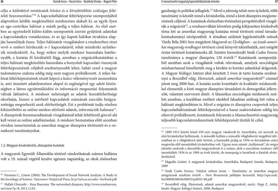 Az első esetben az egyénekről külön-külön szempontok szerint gyűjtünk adatokat a kapcsolataikra vonatkozóan, és az így kapott hálókat struktúra alapján hasonlítjuk össze.