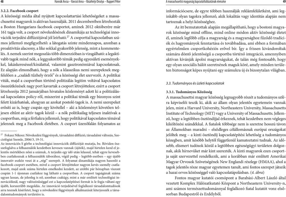 20 decemberében létrehozták a Boston Hungarians facebook csoportot, aminek 2012 októberére már 161 tagja volt, a csoport növekedésének dinamikája az technológiai innovációk terjedési diffúziójával