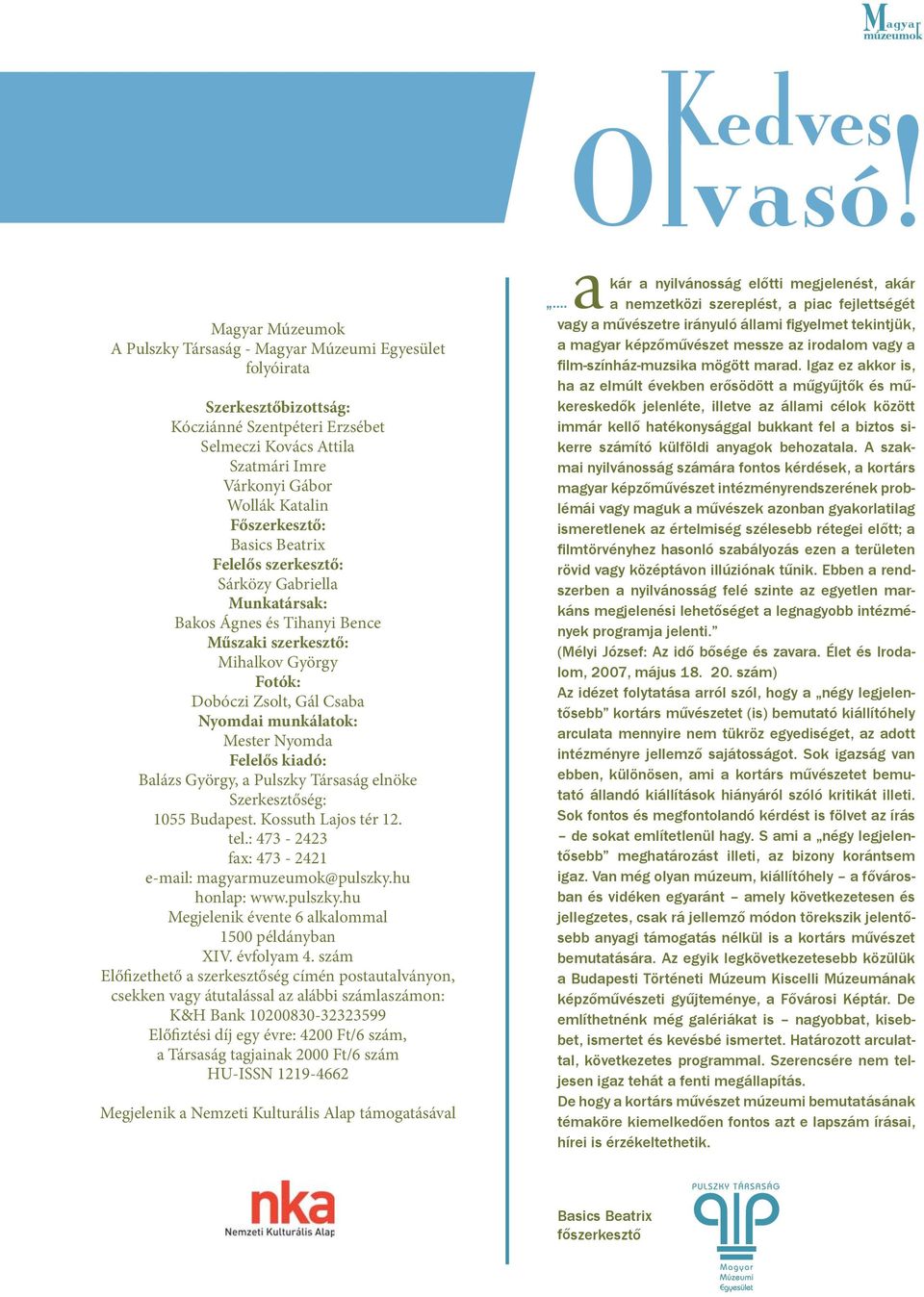 Mester Nyomda Felelős kiadó: Balázs György, a Pulszky Társaság elnöke Szerkesztőség: 1055 Budapest. Kossuth Lajos tér 12. tel.: 473-2423 fax: 473-2421 e-mail: magyarmuzeumok@pulszky.hu honlap: www.