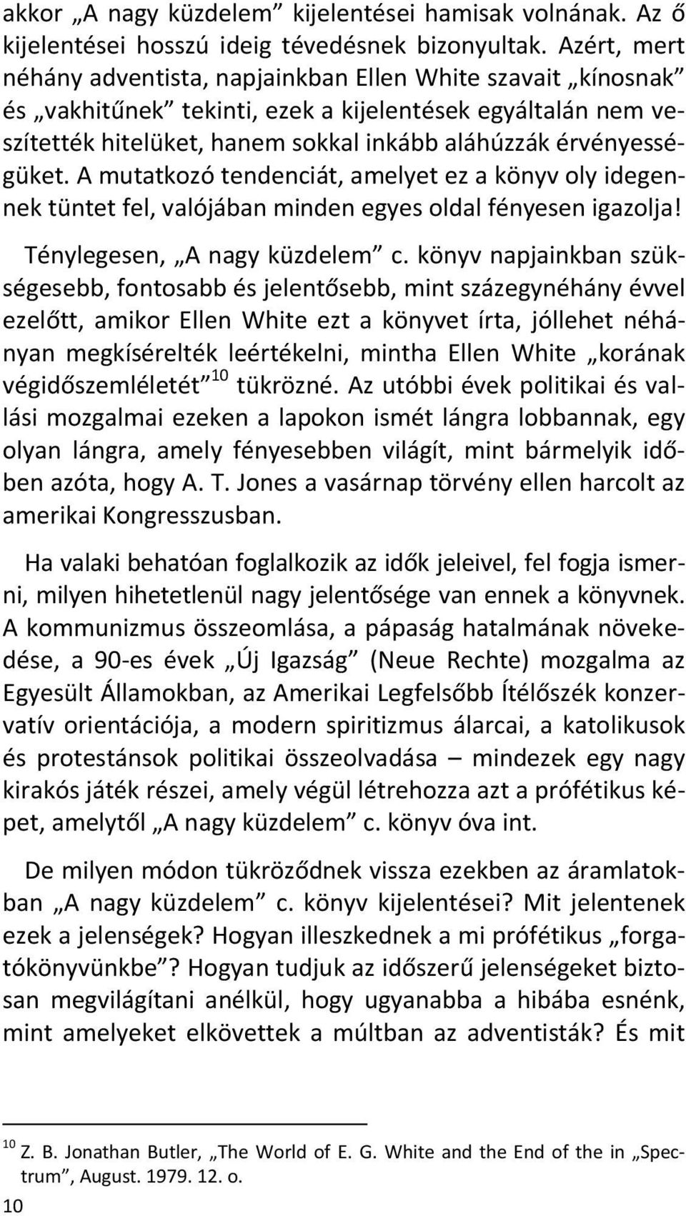 A mutatkozó tendenciát, amelyet ez a könyv oly idegennek tüntet fel, valójában minden egyes oldal fényesen igazolja! Ténylegesen, A nagy küzdelem c.