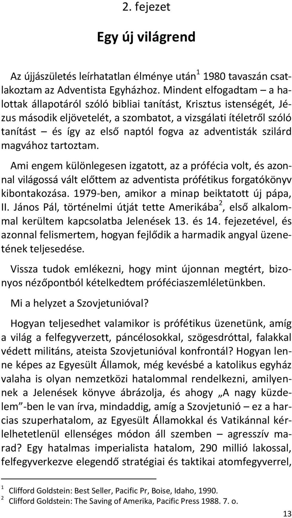 adventisták szilárd magvához tartoztam. Ami engem különlegesen izgatott, az a prófécia volt, és azonnal világossá vált előttem az adventista prófétikus forgatókönyv kibontakozása.